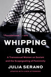Whipping Girl: A Transsexual Woman on Sexism and the Scapegoating of Femininity 3ED