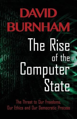 The Rise of the Computer State: The Threat to Our Freedoms, Our Ethics and Our Democratic Process