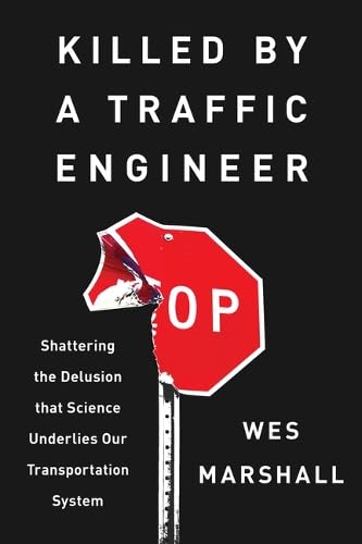 Killed by a Traffic Engineer: Shattering the Delusion That Science Underlies Our Transportation System