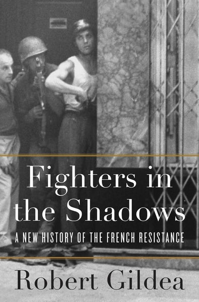 Fighters in the Shadows: A New History of the French Resistance