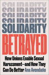 Solidarity Betrayed: How Unions Enable Sexual Harassment - And How They Can Do Better