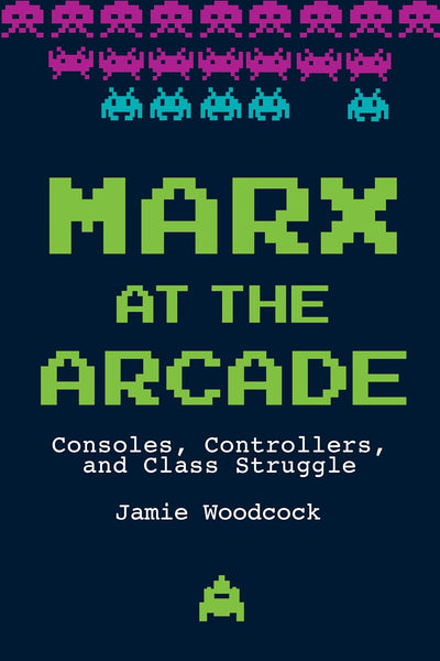 Marx at the Arcade: Consoles, Controllers, and Class Struggle