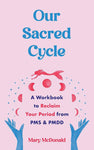 Our Sacred Cycle: A Workbook to Reclaim Your Period from PMS and PMDD