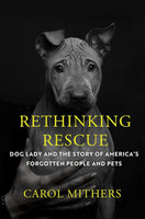 Rethinking Rescue: Dog Lady and the Story of America's Forgotten People and Pets