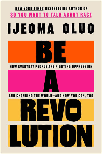 Be a Revolution: How Everyday People Are Fighting Oppression and Changing the World--And How You Can, Too