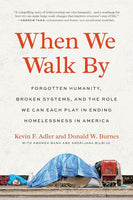 When We Walk by: Forgotten Humanity, Broken Systems, and the Role We Can Each Play in Ending Homelessness in America