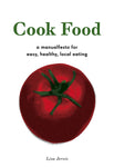 Cook Food: A Manualfesto for Easy, Healthy, Local Eating