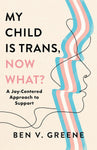 My Child Is Trans, Now What?: A Joy-Centered Approach to Support