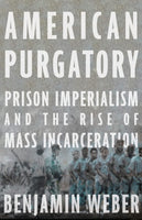 American Purgatory: Prison Imperialism and the Rise of Mass Incarceration