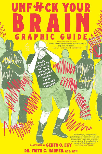 Unfuck Your Brain Graphic Guide: Using Science to Get Over Anxiety, Depression, Anger, Freak-outs, and Triggers