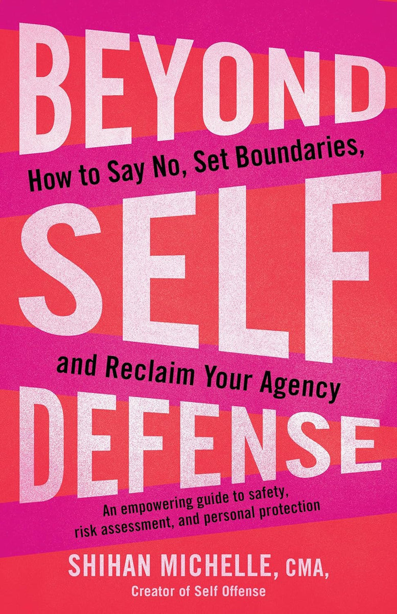 Beyond Self-Defense: How to Say No, Set Boundaries, and Reclaim Your A ...