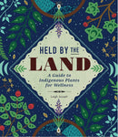 Held by the Land: A Guide to Indigenous Plants for Wellness