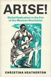 Arise!: Global Radicalism in the Era of the Mexican Revolution