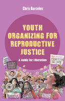 Youth Organizing for Reproductive Justice: A Guide for Liberation