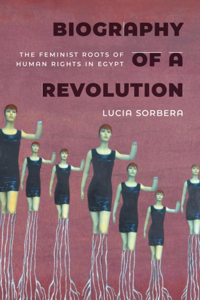 Biography of a Revolution: The Feminist Roots of Human Rights in Egypt