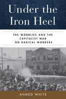 Under the Iron Heel: The Wobblies and the Capitalist War on Radical Workers