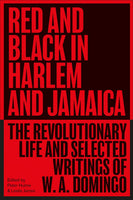 Red and Black in Harlem and Jamaica: The Revolutionary Life and Selected Writings of W. A. Domingo