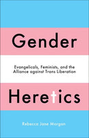 Gender Heretics: Evangelicals, Feminists, and the Alliance Against Trans Liberation
