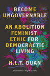 Become Ungovernable: An Abolition Feminist Ethic for Democratic Living