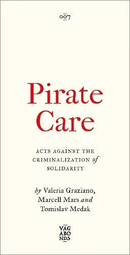 Pirate Care: Acts Against the Criminalization of Solidarity