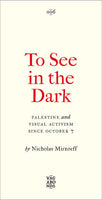 To See in the Dark: Palestine and Visual Activism Since October 7