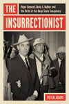 The Insurrectionist: Major General Edwin A. Walker and the Birth of the Deep State Conspiracy