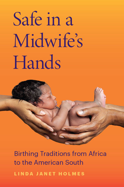 Safe in a Midwife's Hands: Birthing Traditions from Africa to the American South