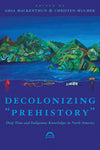 Decolonizing "Prehistory": Deep Time and Indigenous Knowledges in North America