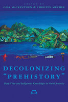 Decolonizing "Prehistory": Deep Time and Indigenous Knowledges in North America