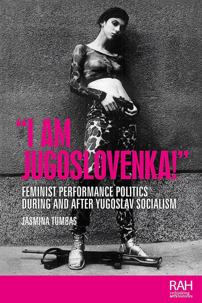 "I Am Jugoslovenka!": Feminist Performance Politics During and After Yugoslav Socialism