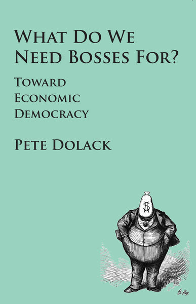 What Do We Need Bosses For? Toward Economic Democracy