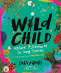 Wild Child: Nature Adventures for Young Explorers -- With Amazing Things to Make, Find, and Do