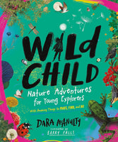 Wild Child: Nature Adventures for Young Explorers -- With Amazing Things to Make, Find, and Do