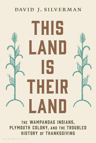 This Land Is Their Land: The Wampanoag Indians, Plymouth Colony, and the Troubled History of Thanksgiving