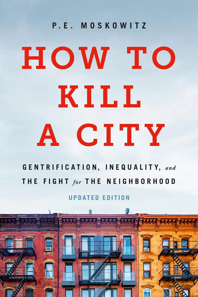 How to Kill a City: Gentrification, Inequality, and the Fight for the Neighborhood (Revised and Updated)
