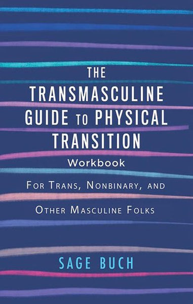 The Transmasculine Guide to Physical Transition Workbook: For Trans, Nonbinary, and Other Masculine Folks