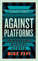 Against Platforms: Surviving Digital Utopia