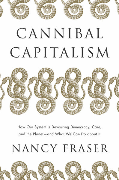 Cannibal Capitalism: How Our System Is Devouring Democracy, Care, and the Planet — and What We Can Do about It