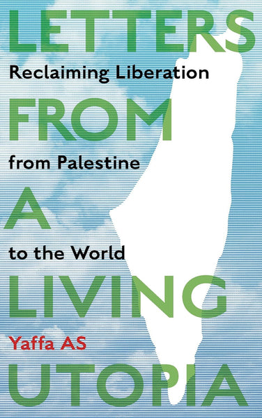 Letters from a Living Utopia: Reclaiming Liberation from Palestine to the World