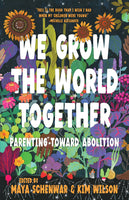 We Grow the World Together: Parenting Toward Abolition