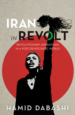 Iran in Revolt: Revolutionary Aspirations in a Post-Democratic World ...