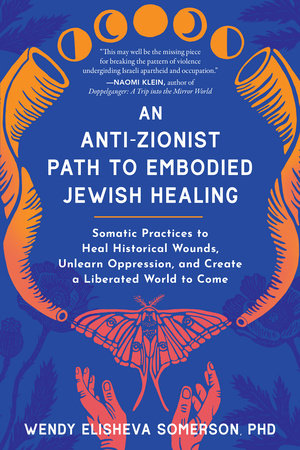 An Anti-Zionist Path to Embodied Jewish Healing: Somatic Practices to Heal Historical Wounds, Unlearn Oppression, and Create a Liberated World to Come