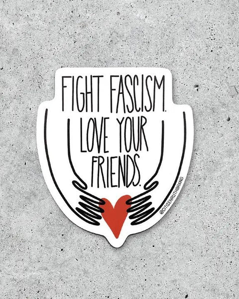 Fight Fascism, Love Your Friends Sticker