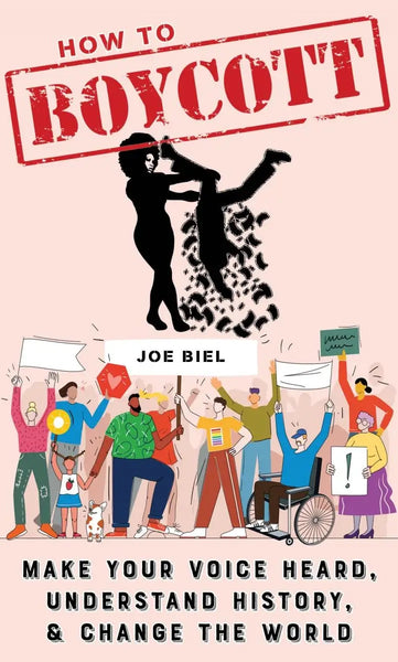 How to Boycott: Make Your Voice Heard, Understand History, & Change the World