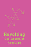 Revolting: Eco-Absurdist Rebellion