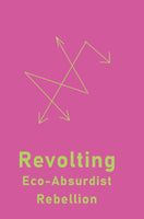 Revolting: Eco-Absurdist Rebellion