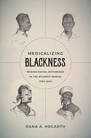 Medicalizing Blackness: Making Racial Difference in the Atlantic World, 1780-1840