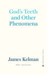 God's Teeth and Other Phenomena by James Kelman