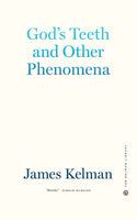 God's Teeth and Other Phenomena by James Kelman