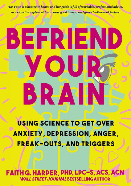 Befriend Your Brain: A Young Person's Guide to Dealing with Anxiety, Depression, Anger, Freak-Outs, and Triggers